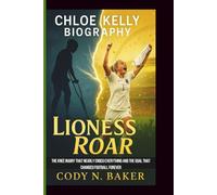 CHLOE KELLY BIOGRAPHY: Lioness Roar: The Knee Injury That Nearly Ended Everything and the Goal That Changed Football Forever