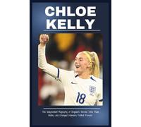 CHLOE KELLY: The Independent Biography of England’s Heroine Who Made History and Changed Women’s Football Forever