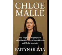 CHLOE MALLE: The Inspiring Biography of a Fashion Visionary, Cultural Leader, and Media Innovator
