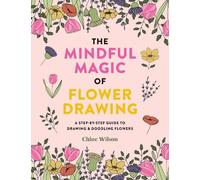 Chloe Wilson The Mindful Magic of Flower Drawing (Tascabile)