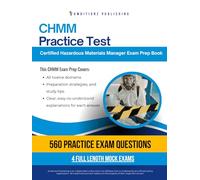 CHMM Exam Prep: Pass the CHMM Exam on Your First Try: Certified Hazardous Materials Manager Prep Book with 560 Practice Questions, 4 Mock Exams, and Clear Answer Explanations