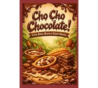 Cho Cho Chocolate!: From Bitter Beans to Sweet Stories