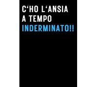 C'Ho L'Ansia A Tempo Inderminato!!: Quaderno a linee con frase divertente; Scherzo Regalo perfetto per collega, amico, capo, compagno di classe. Formato A5 con 100 pagine!