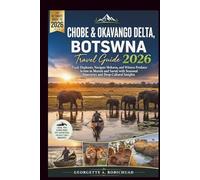 CHOBE & OKAVANGO DELTA, BOTSWANA TRAVEL GUIDE 2026: Track Elephants, Navigate Mokoros, and Witness Predator Action in Moremi and Savuti with Seasonal Itineraries and Deep Cultural Insights