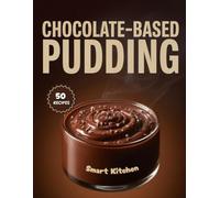 Chocolate-Based Pudding: Rich, Creamy, and Irresistible Chocolate Pudding Recipes for Every Craving