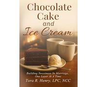 Chocolate Cake and Ice Cream: Building Sweetness in Marriage, One Layer at a Time