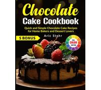 Chocolate Cake Cookbook: Quick and Simple Chocolate Cake Recipes for Home Bakers and Dessert Lovers