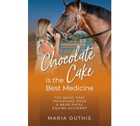 Chocolate Cake is the Best Medicine: The Bond that Triumphed over a Near-Fatal Equine Accident
