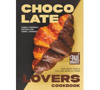 Chocolate Lovers Cookbook: Family Friendly Recipes for Cakes, Cookies, and Sweet Treats You Can Make at Home