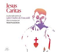Choeur Liturgie - Jésus Caritas: Les plus belles prières chantées de saint Charles de Foucauld
