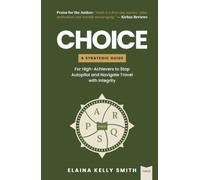 CHOICE: A Strategic Guide for High-Achievers to Stop Autopilot and Navigate Travel with Integrity