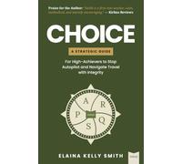 CHOICE: A Strategic Guide for High-Achievers to Stop Autopilot and Navigate Travel with Integrity