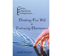 Choice, Compulsion, Consequences ... Doubting Free Will & Embracing Determinism