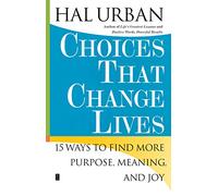 Choices That Change Lives: 15 Ways to Find More Purpose, Meaning, and Joy