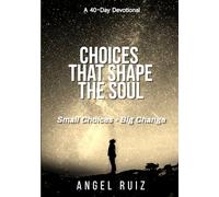 Choices That Shape the Soul: Small Choices, Big Change