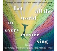 The Choir of Trinity College Cambridge Stephen Layton - Let All the World in Every Corner Sing