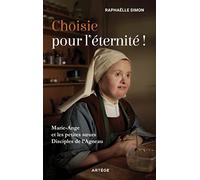 Choisie pour l'éternité !: Marie-Ange et les petites soeurs Disciples de l'Agneau