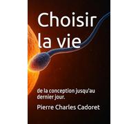 Choisir la vie: de la conception jusqu'au dernier jour.