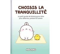 Choisis la tranquillité: Le petit guide de Molang pour être plus détendu, présent et serein