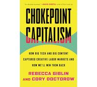 Chokepoint Capitalism: How Big Tech and Big Content Captured Creative Labor Markets and How We'll Win Them Back