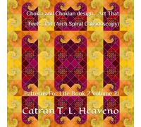 Chokia and Chokian design... Art That Feels...TM (Arch Spiral Caleidoscopy): Patterns For Life Book 2 Volume 21