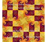 Chokia and Chokian design... Art That Feels...TM (Arch Spiral Caleidoscopy): Patterns For Life Book 2 Volume 25