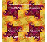 Chokia and Chokian design... Art That Feels...TM (Arch Spiral Caleidoscopy): Patterns For Life Book 2 Volume 30