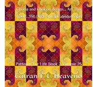 Chokia and Chokian design... Art That Feels...TM (Arch Spiral Caleidoscopy): Patterns For Life Book 2 Volume 26