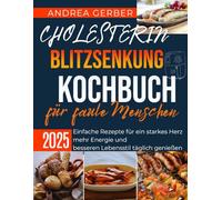 CHOLESTERIN BLITZSENKUNG KOCHBUCH für faule Menschen 2025: Einfache Rezepte für ein starkes Herz mehr Energie und besseren Lebensstil täglich genießen