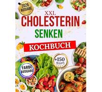 Cholesterin Senken Kochbuch: Schnelle und knusprige, herzgesunde Rezepte zur Senkung des LDL-Cholesterins, zur Blutdruckregulierung und zur ... - mit Nährwertangaben und Bonusmaterial.
