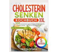 Cholesterin Senken Kochbuch: Über 100 Schmackhafte Tägliche Rezepte Für Einen Gesunden Cholesterinspiegel - Genießen Sie Das Wohlbefinden
