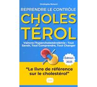 Cholestérol : Le Guide Ultime pour Reprendre le Contrôle et vaincre l'hypercholestérolémie: Mon Parcours, Vos Solutions : Tout Savoir, Tout Comprendre, Tout Changer. Naturellement.