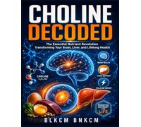 CHOLINE DECODED: The Essential Nutrient Revolution Transforming Your Brain, Liver, and Lifelong Health