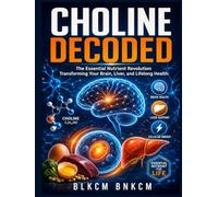 CHOLINE DECODED: The Essential Nutrient Revolution Transforming Your Brain, Liver, and Lifelong Health