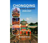 CHONGQING GUIDA DI VIAGGIO 2026-2027: Luoghi di interesse essenziali, attrazioni principali, rifugi panoramici, cucina locale e gite di un giorno
