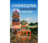 CHONGQING GUIDE DE VOYAGE 2026-2027: Sites incontournables, attractions incontournables, retraites pittoresques, cuisine locale et excursions d'une journée