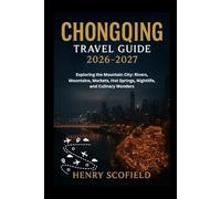Chongqing Travel Guide 2026 - 2027: Exploring the Mountain City: Rivers, Mountains, Markets, Hot Springs, Nightlife, and Culinary Wonders
