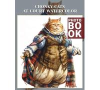 Chonky Cats at Court Watercolor Photo Book: Charming Illustrations Featuring Adorable Cats Captured In 40 Delightful Watercolor Images