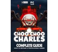 Choo Choo Charles Complete Guide: Best Tips, Tricks and Strategies to Become a Pro Player