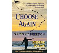 Choose Again: Six Steps to Freedom by Wolsak, Diederik J.