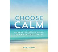 Choose Calm: A Journal for Healing Anxiety, Breathing In, and Letting Go