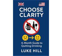 Choose Clarity - A 6-Month Guide to Quitting Drinking