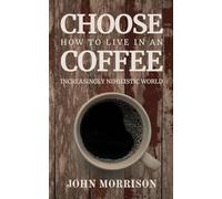 Choose Coffee: How to Live in an Increasingly Nihilistic World
