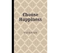 Choose Happiness: Great Inspirational And Motivational Notebook To Write In | Cool Notebook- Journal For Work | Appreciation Gift For Work Team and ... | Perfect Gift For Women, Men, Girls, Boys