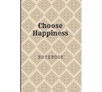 Choose Happiness: Great Inspirational And Motivational Notebook To Write In | Cool Notebook- Journal For Work | Appreciation Gift For Work Team and ... | Perfect Gift For Women, Men, Girls, Boys