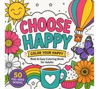 Choose Happy: Bold & Easy Coloring Book for Adults with 50 Feel-Good Designs for Relaxation and Joy