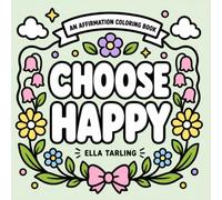 Choose Happy Coloring Book: 40 Bold and Easy Positive Affirmations: Feel-Good Quotes and Mindful Designs for Kids, Teens and Adults