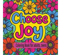 Choose Joy Coloring Book for Adults, Teens: Uplifting Coloring Book for Relaxation and Positivity, and overall fun