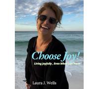 Choose Joy!: Living Joyfully, Even When Life Hurts