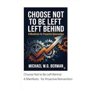 Choose Not to Be Left Behind: A Manifesto for Proactive Reinvention